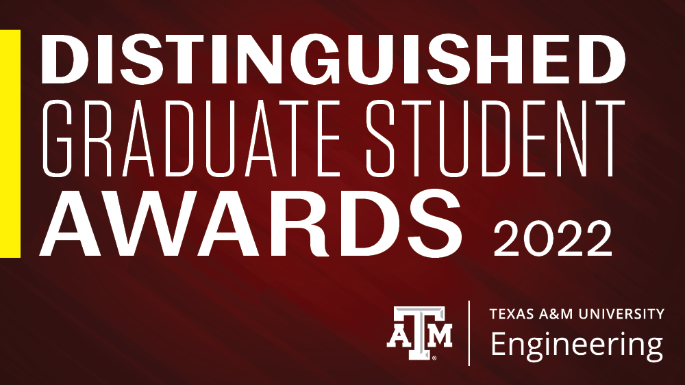 Graphic with words Distinguished Graduate Student Awards 20222 with Texas A&M University Engineering logo at the bottom.