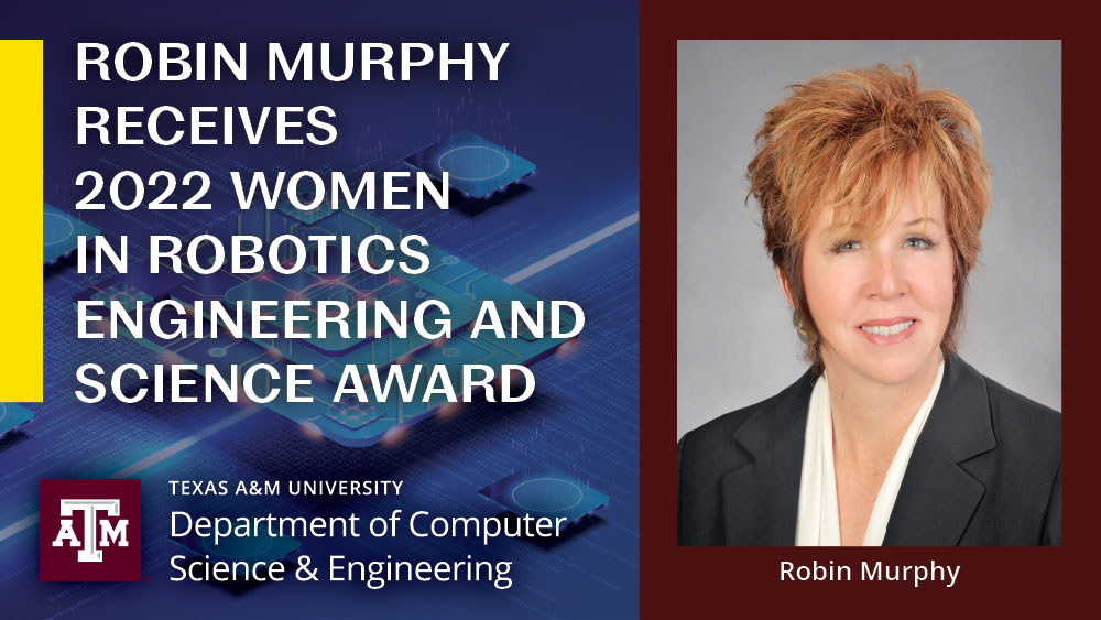 Headshot of Dr. Robin Murphy with text beside it that says, “Robin Murphy receives 2022 Women in Robotics Engineering and Science Award.” Her name is beneath her headshot.