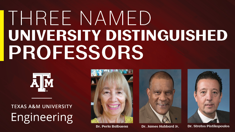 Banner that says, "Three named University Distinguished Professors," with Texas A&amp;M University Engineering logo and headshots of Dr. Perla Balbuena, Dr. James Hubbard Jr. and Dr. Stratos Pistikopoulos.